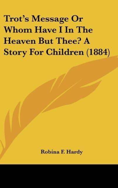 Trots Message Or Whom Have I In The Heaven But Thee? A Story For Children (1884)
