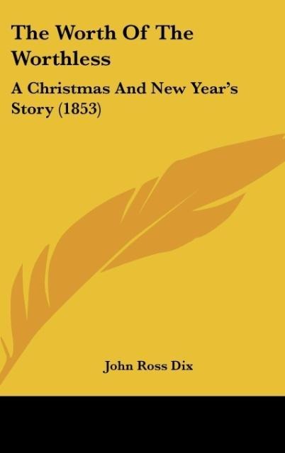The Worth Of The Worthless: A Christmas And New Years Story (1853)