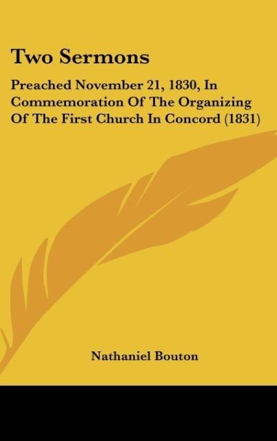 Two Sermons: Preached November 21, 1830, In Commemoration Of The Organizing Of The First Church In Concord (1831)