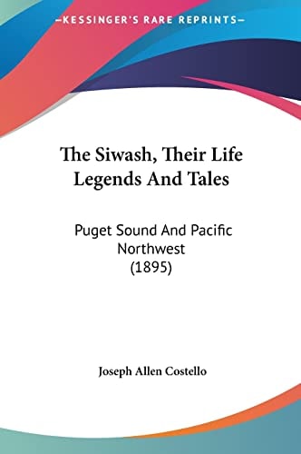 The Siwash, Their Life Legends And Tales: Puget Sound And Pacific Northwest (1895)
