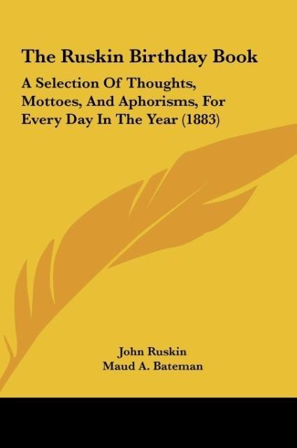 The Ruskin Birthday Book: A Selection Of Thoughts, Mottoes, And Aphorisms, For Every Day In The Year (1883)
