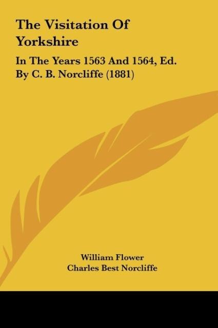 The Visitation Of Yorkshire: In The Years 1563 And 1564, Ed. By C. B. Norcliffe (1881)
