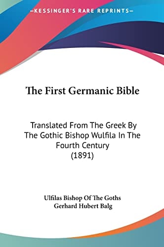 The First Germanic Bible: Translated From The Greek By The Gothic Bishop Wulfila In The Fourth Century (1891)