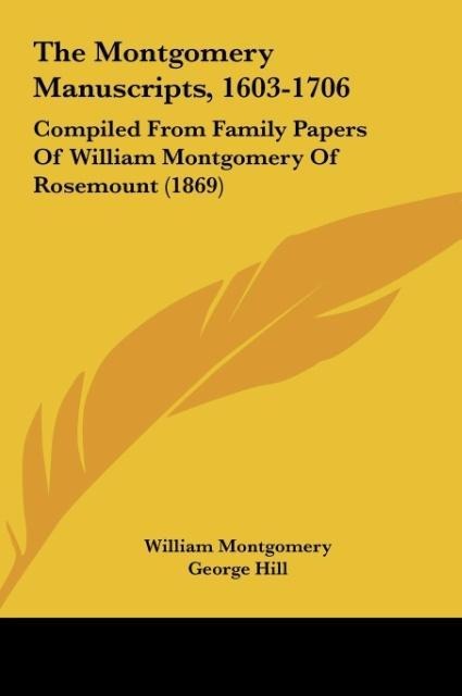 The Montgomery Manuscripts, 1603-1706: Compiled From Family Papers Of William Montgomery Of Rosemount (1869)