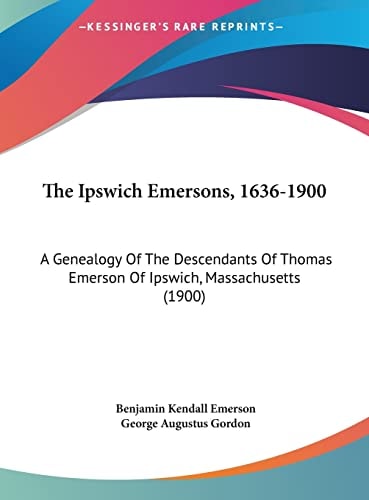 The Ipswich Emersons, 1636-1900: A Genealogy Of The Descendants Of Thomas Emerson Of Ipswich, Massachusetts (1900)