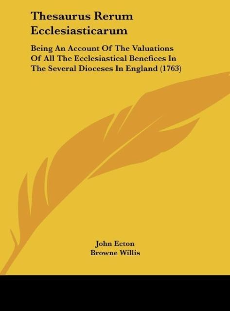 Thesaurus Rerum Ecclesiasticarum: Being An Account Of The Valuations Of All The Ecclesiastical Benefices In The Several Dioceses In England (1763)