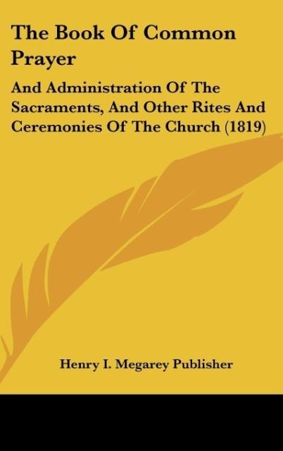 The Book Of Common Prayer: And Administration Of The Sacraments, And Other Rites And Ceremonies Of The Church (1819)