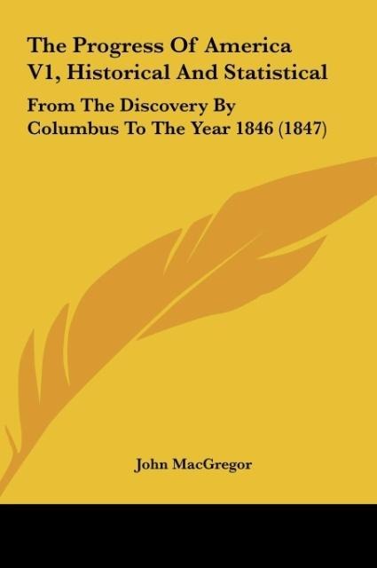 The Progress Of America V1, Historical And Statistical: From The Discovery By Columbus To The Year 1846 (1847)