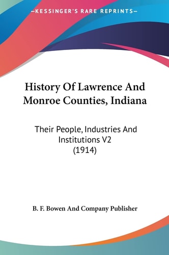 History Of Lawrence And Monroe Counties, Indiana: Their People, Industries And Institutions V2 (1914)