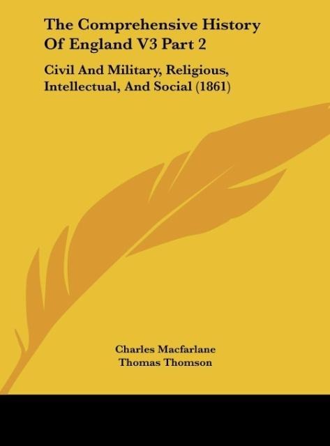 The Comprehensive History Of England V3 Part 2: Civil And Military, Religious, Intellectual, And Social (1861)