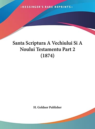 Santa Scriptura A Vechiului Si A Noului Testamentu Part 2 (1874) (English and Romanian Edition)