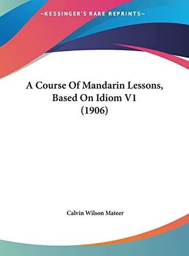 A Course Of Mandarin Lessons, Based On Idiom V1 (1906)