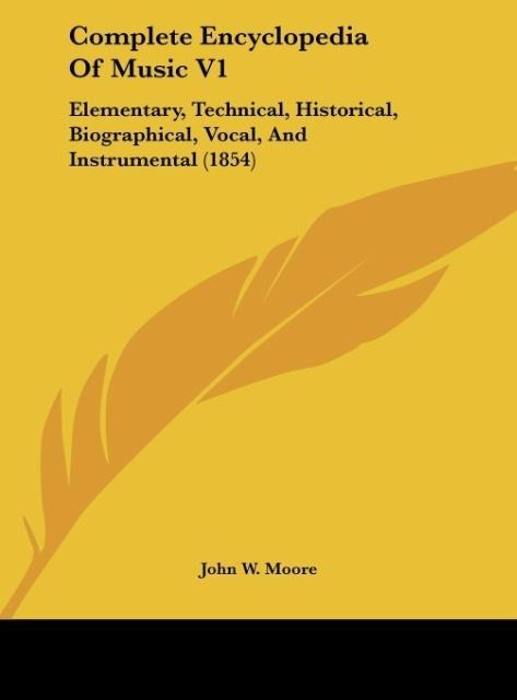 Complete Encyclopedia Of Music V1: Elementary, Technical, Historical, Biographical, Vocal, And Instrumental (1854)