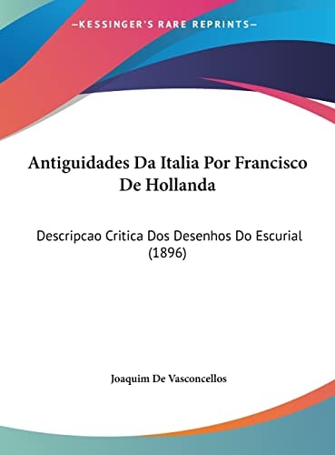 Antiguidades Da Italia Por Francisco De Hollanda: Descripcao Critica Dos Desenhos Do Escurial (1896) (English and Portuguese Edition)