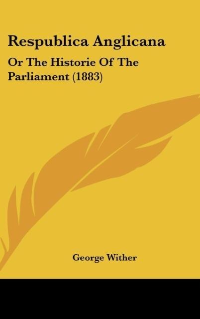 Respublica Anglicana: Or The Historie Of The Parliament (1883)