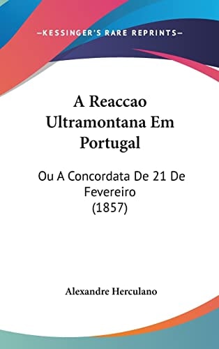 A Reaccao Ultramontana Em Portugal: Ou A Concordata De 21 De Fevereiro (1857) (English and Portuguese Edition)
