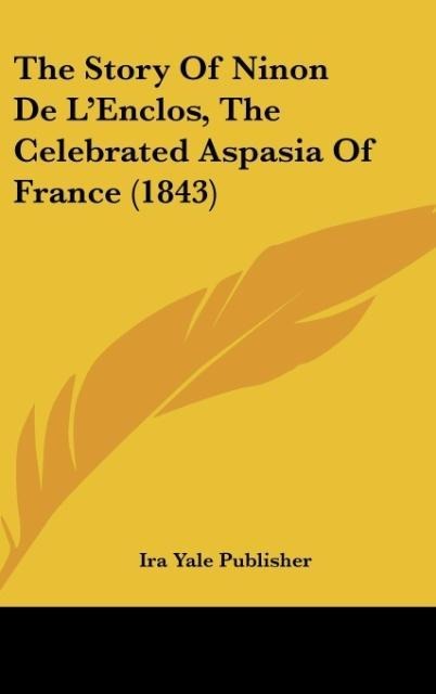 The Story Of Ninon De LEnclos, The Celebrated Aspasia Of France (1843)