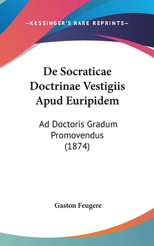 De Socraticae Doctrinae Vestigiis Apud Euripidem: Ad Doctoris Gradum Promovendus (1874) (English and Latin Edition)