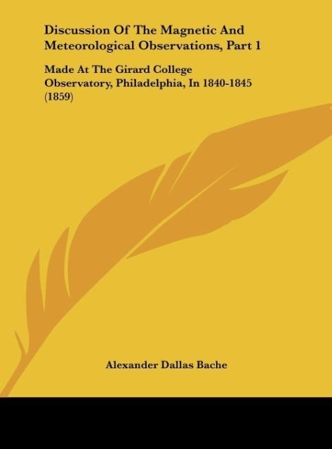 Discussion Of The Magnetic And Meteorological Observations, Part 1: Made At The Girard College Observatory, Philadelphia, In 1840-1845 (1859)