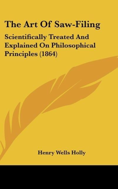 The Art Of Saw-Filing: Scientifically Treated And Explained On Philosophical Principles (1864)