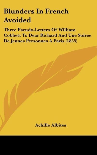Blunders In French Avoided: Three Pseudo-Letters Of William Cobbett To Dear Richard And Une Soiree De Jeunes Personnes A Paris (1855)