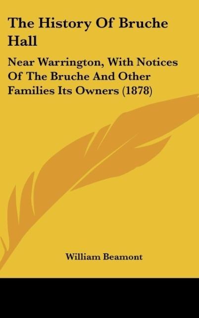 The History Of Bruche Hall: Near Warrington, With Notices Of The Bruche And Other Families Its Owners (1878)