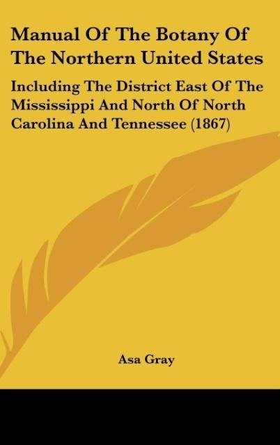 Manual Of The Botany Of The Northern United States: Including The District East Of The Mississippi And North Of North Carolina And Tennessee (1867)