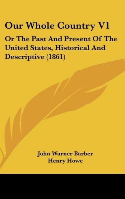 Our Whole Country V1: Or The Past And Present Of The United States, Historical And Descriptive (1861)