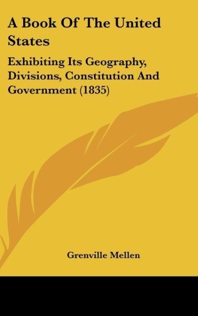A Book Of The United States: Exhibiting Its Geography, Divisions, Constitution And Government (1835)