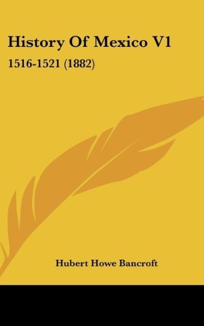 History Of Mexico V1: 1516-1521 (1882)