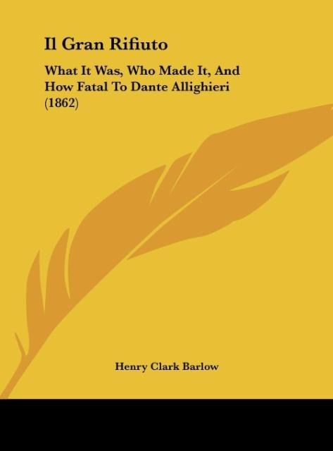 Il Gran Rifiuto: What It Was, Who Made It, And How Fatal To Dante Allighieri (1862)