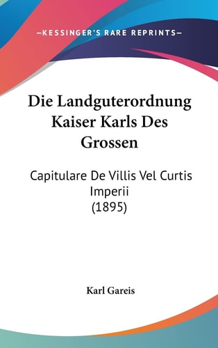 Die Landguterordnung Kaiser Karls Des Grossen: Capitulare De Villis Vel Curtis Imperii (1895) (English and German Edition)