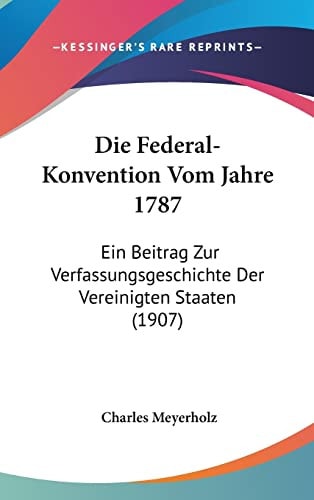 Die Federal-Konvention Vom Jahre 1787: Ein Beitrag Zur Verfassungsgeschichte Der Vereinigten Staaten (1907) (English and German Edition)