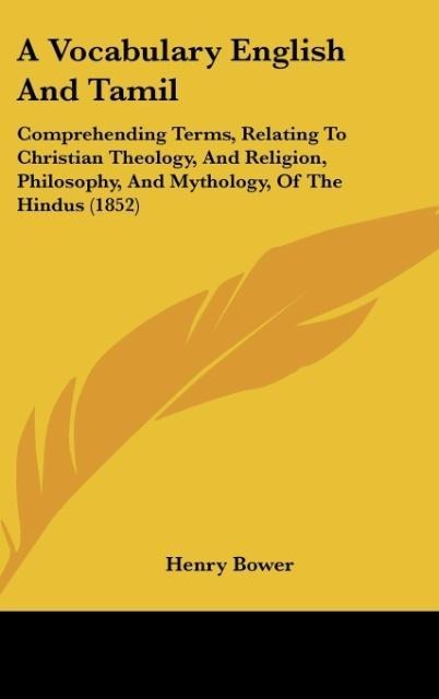 A Vocabulary English And Tamil: Comprehending Terms, Relating To Christian Theology, And Religion, Philosophy, And Mythology, Of The Hindus (1852)
