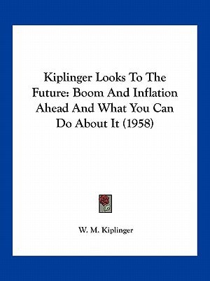 Kiplinger Looks To The Future: Boom And Inflation Ahead And What You Can Do About It (1958)