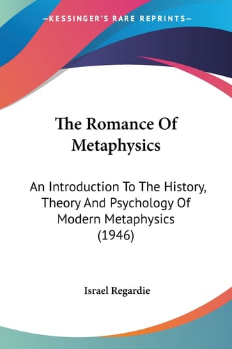 The Romance Of Metaphysics: An Introduction To The History, Theory And Psychology Of Modern Metaphysics (1946)