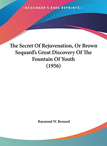 The Secret Of Rejuvenation, Or Brown Sequard's Great Discovery Of The Fountain Of Youth (1956)