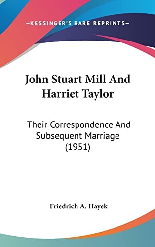John Stuart Mill And Harriet Taylor: Their Correspondence And Subsequent Marriage (1951)