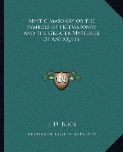 Mystic Masonry or the Symbols of Freemasonry and the Greater Mysteries of Antiquity