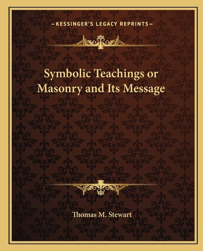 Symbolic Teachings or Masonry and Its Message