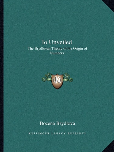 Io Unveiled: The Brydlovan Theory of the Origin of Numbers
