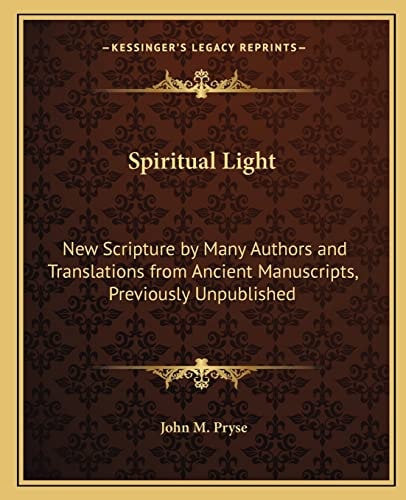 Spiritual Light: New Scripture by Many Authors and Translations from Ancient Manuscripts, Previously Unpublished