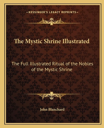 The Mystic Shrine Illustrated: The Full Illustrated Ritual of the Nobles of the Mystic Shrine