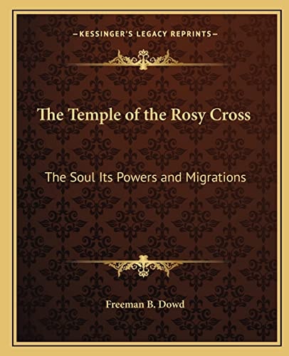 The Temple of the Rosy Cross: The Soul Its Powers and Migrations