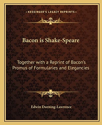 Bacon is Shake-Speare: Together with a Reprint of Bacon's Promus of Formularies and Elegancies