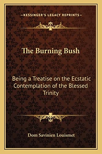 The Burning Bush: Being a Treatise on the Ecstatic Contemplation of the Blessed Trinity