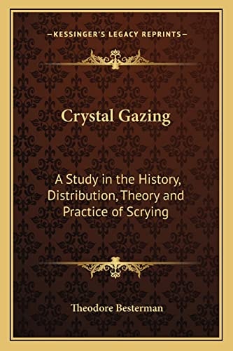 Crystal Gazing: A Study in the History, Distribution, Theory and Practice of Scrying
