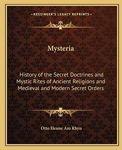 Mysteria: History of the Secret Doctrines and Mystic Rites of Ancient Religions and Medieval and Modern Secret Orders