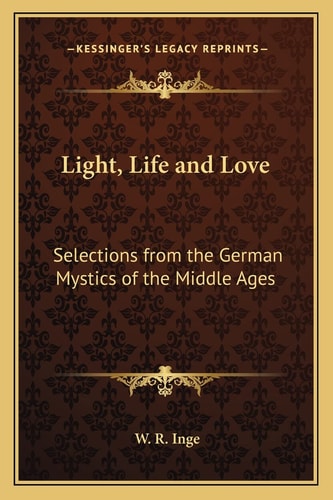 Light, Life and Love: Selections from the German Mystics of the Middle Ages