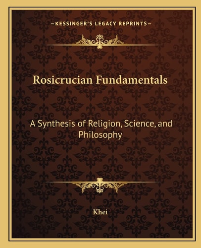 Rosicrucian Fundamentals: A Synthesis of Religion, Science, and Philosophy